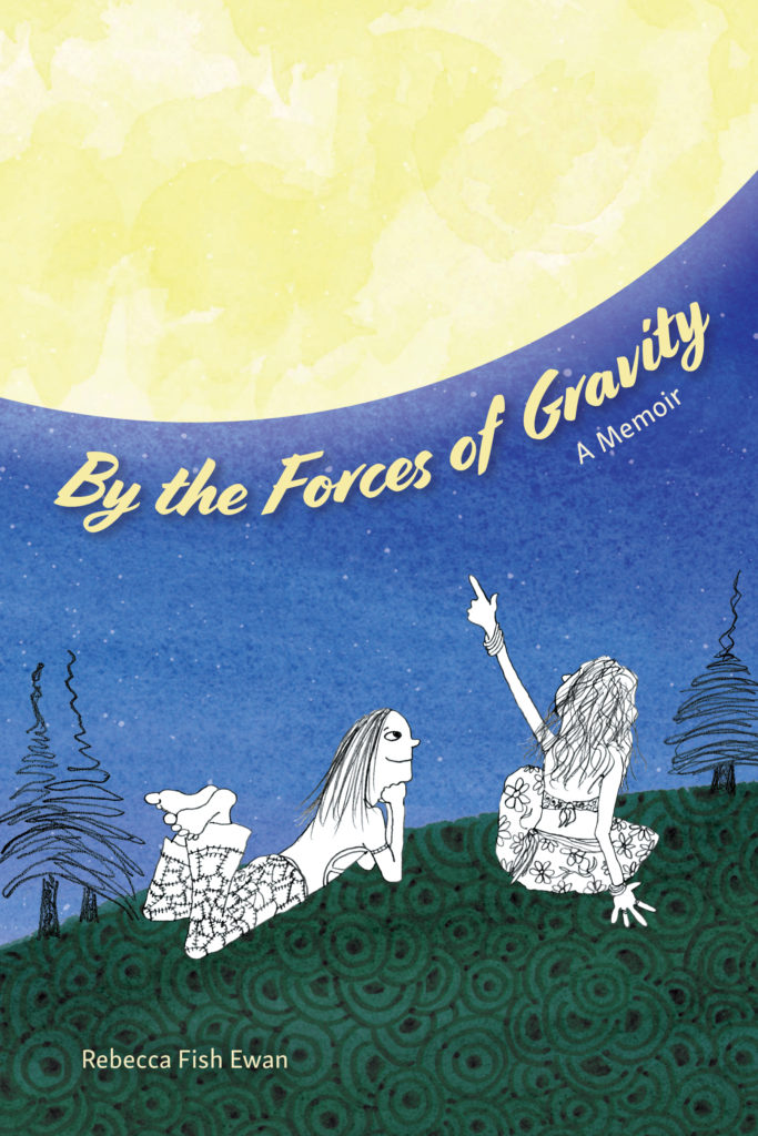 cover image big moon in sky, starry night, two young girls (drawn in cartoon format) sitting on grass looking at moon. swirly design in grass. by the forces of gravity of memoir written under moon with author's name in grass, rebecca fish ewan 